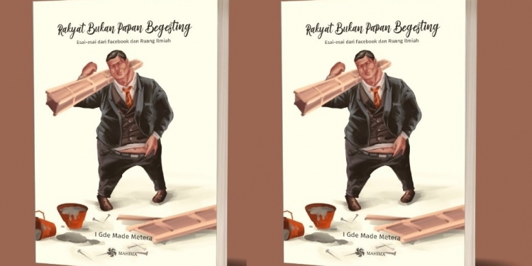 Tulisan Berat-Ringan Made Metera dalam Buku “Rakyat Bukan Papan Begesting”
