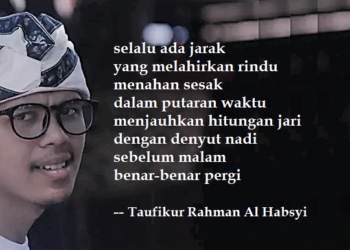 Puisi-puisi Taufikur Rahman Al Habsyi | Membicarakan Jarak; Mengundang Rindu, Membenci Waktu