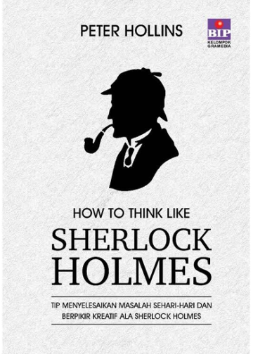 Cara Berpikir Observasi dan Berpikir Deduksi Seperti Sherlock Holmes: Mengungkap Misteri Melalui Penalaran Tajam Dari Buku How To Think Like Sherlock Holmes