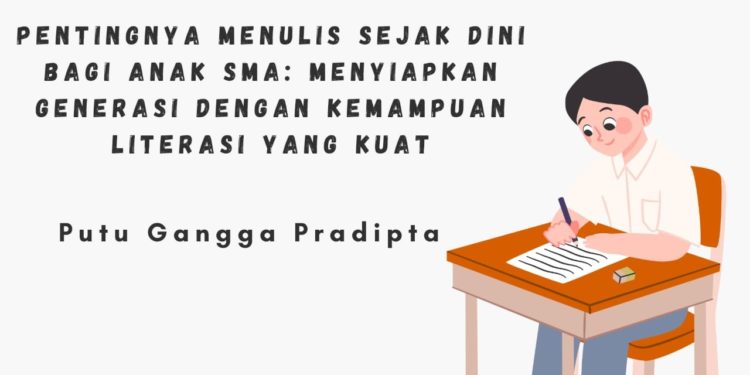 Pentingnya Menulis Sejak Dini bagi Anak SMA: Menyiapkan Generasi dengan Kemampuan Literasi yang Kuat
