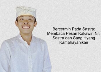 Bercermin Pada Sastra: Membaca Pesan Kakawin Nitisastra dan Sang Hyang Kamahayanikan