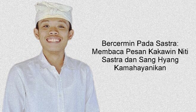 Bercermin Pada Sastra: Membaca Pesan Kakawin Nitisastra dan Sang Hyang Kamahayanikan