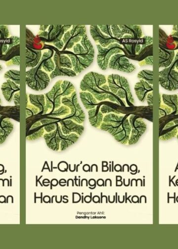 Menyembuhkan Ilusi “Manusia Berkuasa Atas Bumi” | Ulasan Buku “Al Qur’an Bilang Kepentingan Bumi Harus Didahulukan” karya AS Rosyid