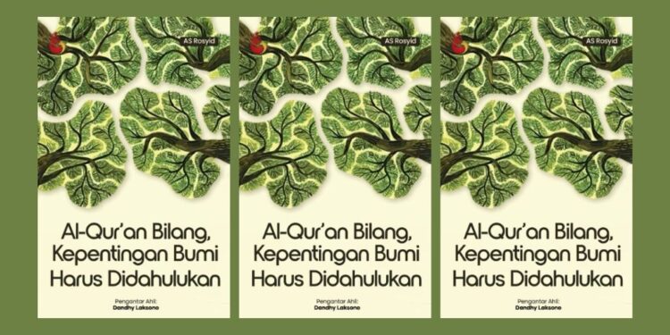 Menyembuhkan Ilusi “Manusia Berkuasa Atas Bumi” | Ulasan Buku “Al Qur’an Bilang Kepentingan Bumi Harus Didahulukan” karya AS Rosyid
