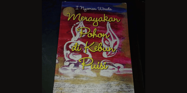 Berkelana di Puisi Si Tukang Kebun — Ulas Buku Puisi “Merayakan Pohon di Kebun Puisi” Karya I Nyoman Wirata