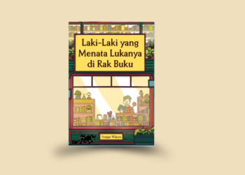 Menata Luka, Merawat Jiwa —Pengantar Buku ‘Laki-laki yang Menata Lukanya di Rak Buku’ karya Angga Wijaya