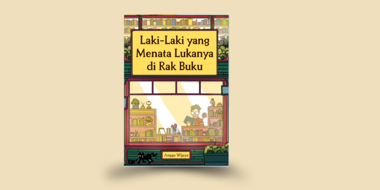 Menata Luka, Merawat Jiwa  —Pengantar Buku ‘Laki-laki yang Menata Lukanya di Rak Buku’ karya Angga Wijaya